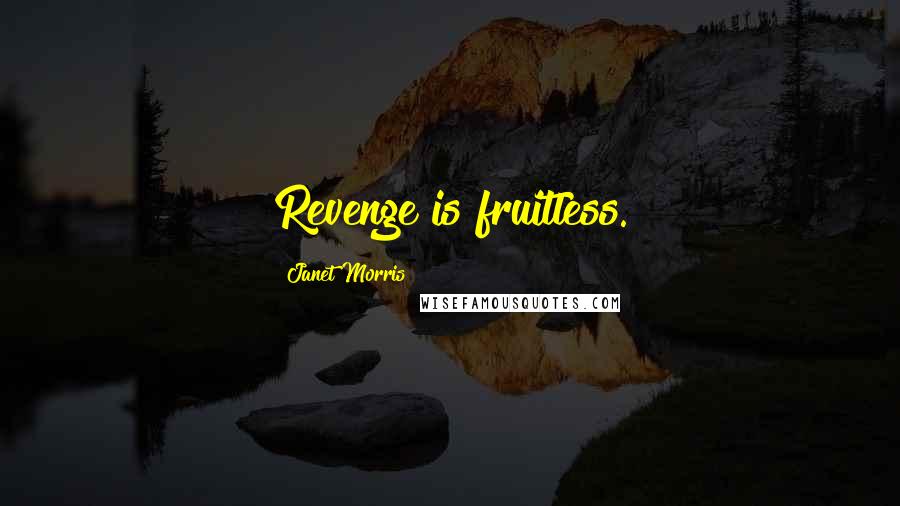 Janet Morris Quotes: Revenge is fruitless.