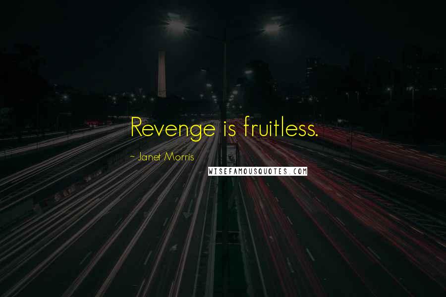 Janet Morris Quotes: Revenge is fruitless.