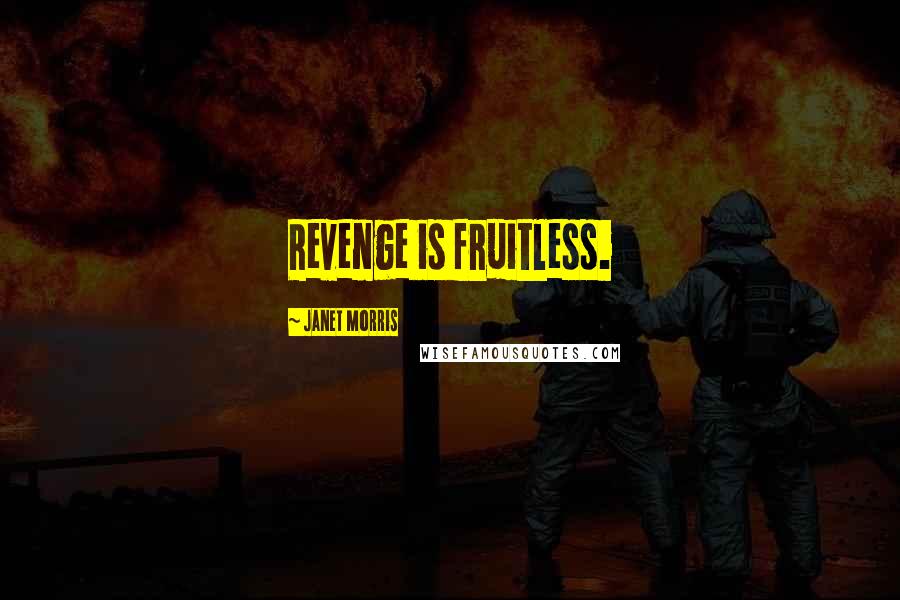 Janet Morris Quotes: Revenge is fruitless.