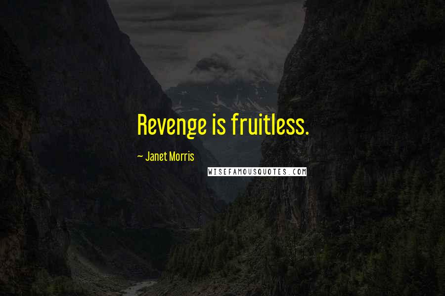 Janet Morris Quotes: Revenge is fruitless.