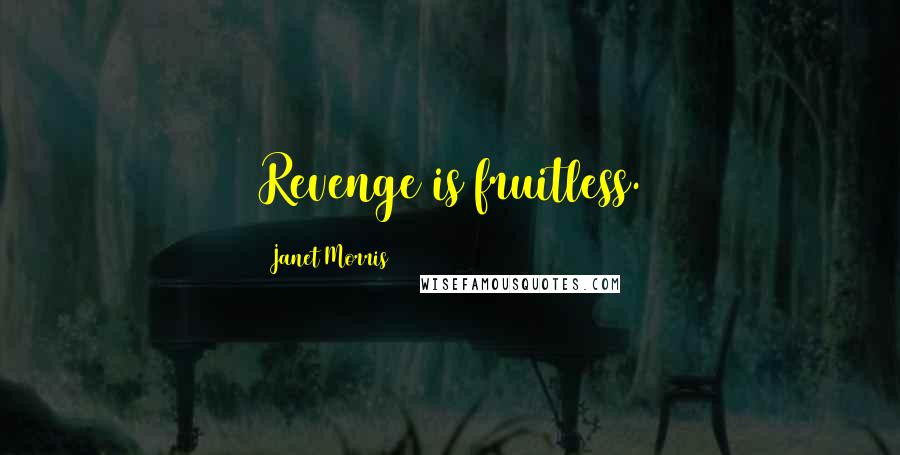 Janet Morris Quotes: Revenge is fruitless.