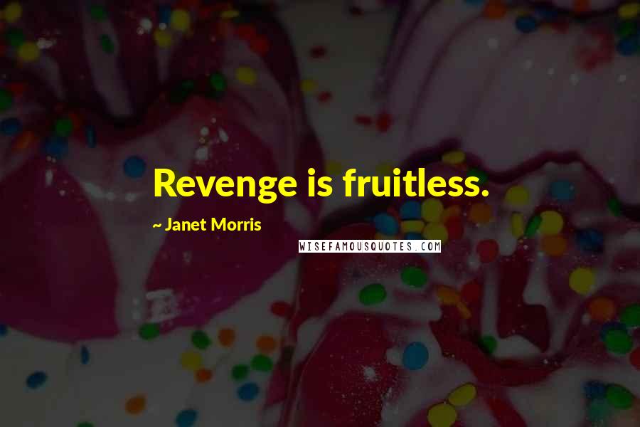 Janet Morris Quotes: Revenge is fruitless.