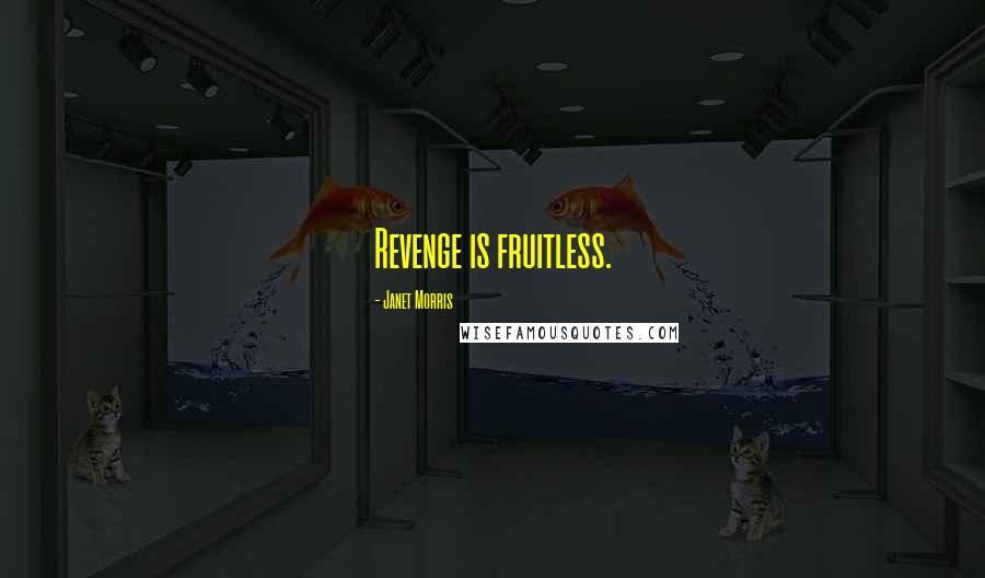 Janet Morris Quotes: Revenge is fruitless.