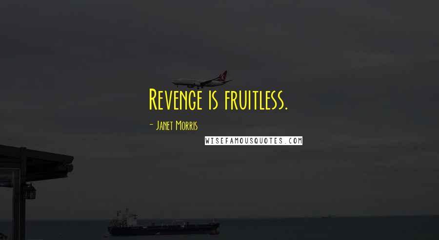 Janet Morris Quotes: Revenge is fruitless.