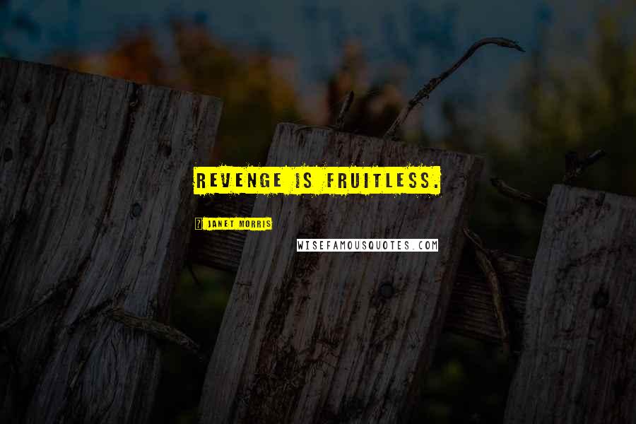 Janet Morris Quotes: Revenge is fruitless.