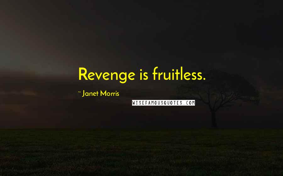 Janet Morris Quotes: Revenge is fruitless.