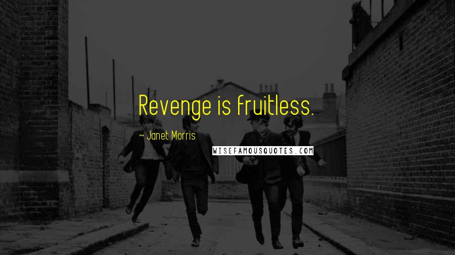 Janet Morris Quotes: Revenge is fruitless.