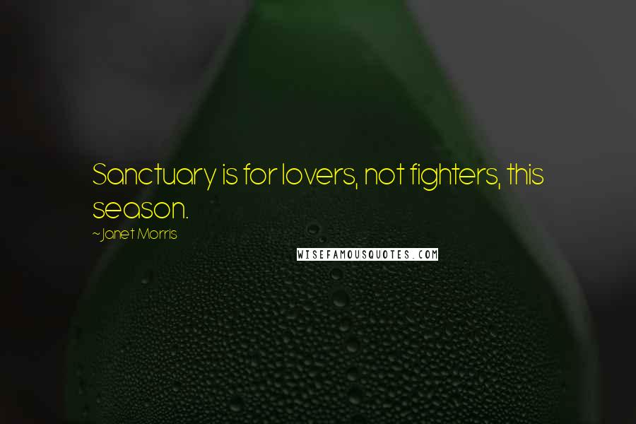 Janet Morris Quotes: Sanctuary is for lovers, not fighters, this season.