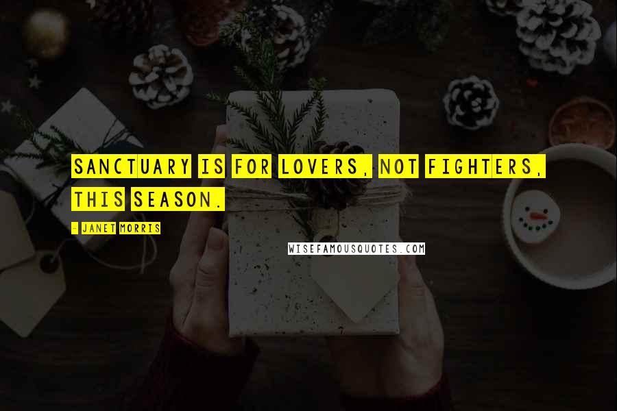 Janet Morris Quotes: Sanctuary is for lovers, not fighters, this season.