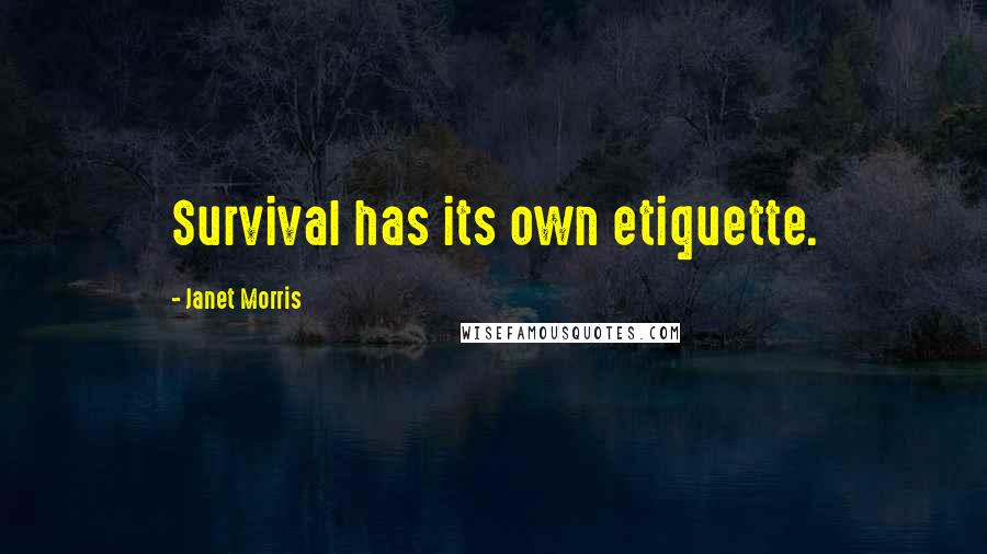 Janet Morris Quotes: Survival has its own etiquette.