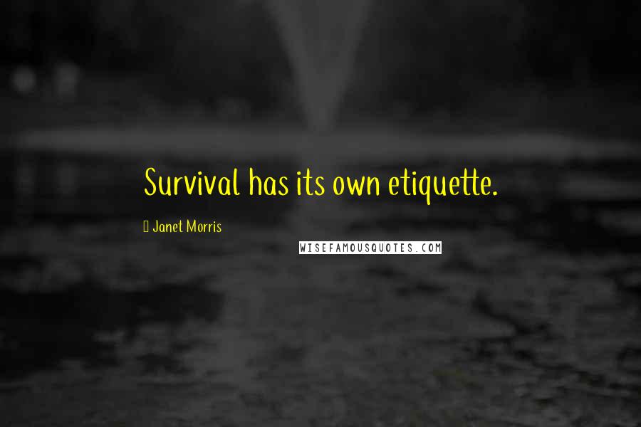 Janet Morris Quotes: Survival has its own etiquette.
