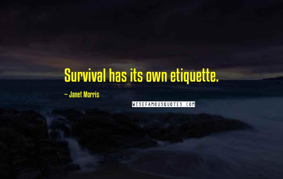 Janet Morris Quotes: Survival has its own etiquette.