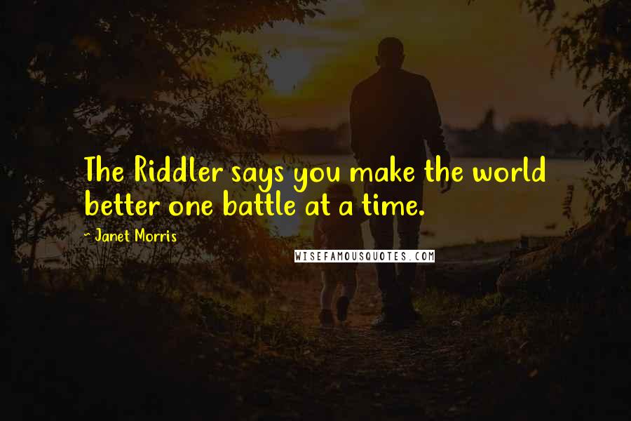 Janet Morris Quotes: The Riddler says you make the world better one battle at a time.