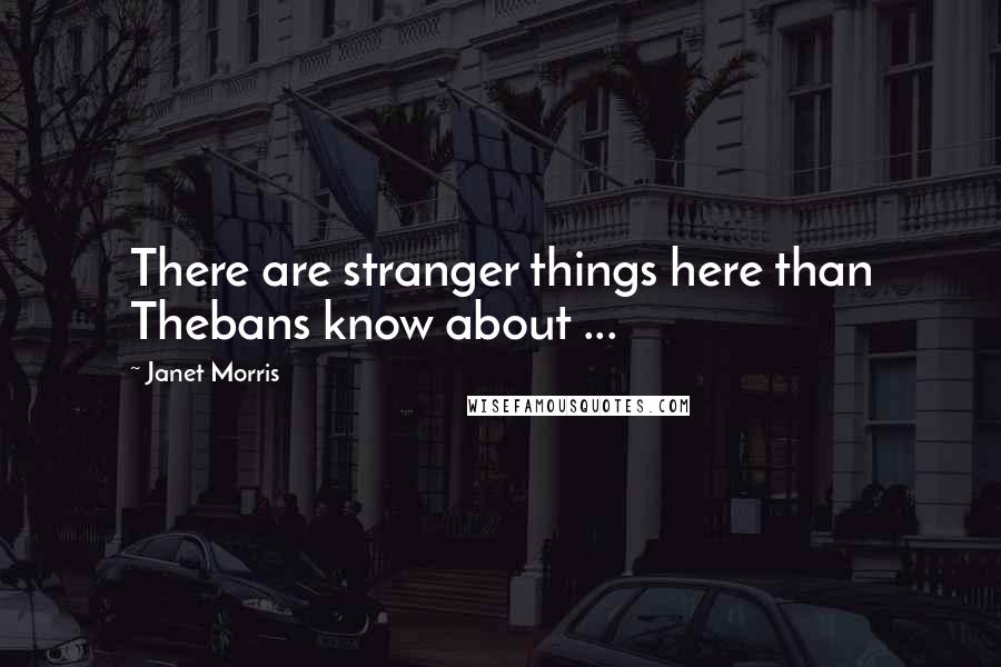 Janet Morris Quotes: There are stranger things here than Thebans know about ...