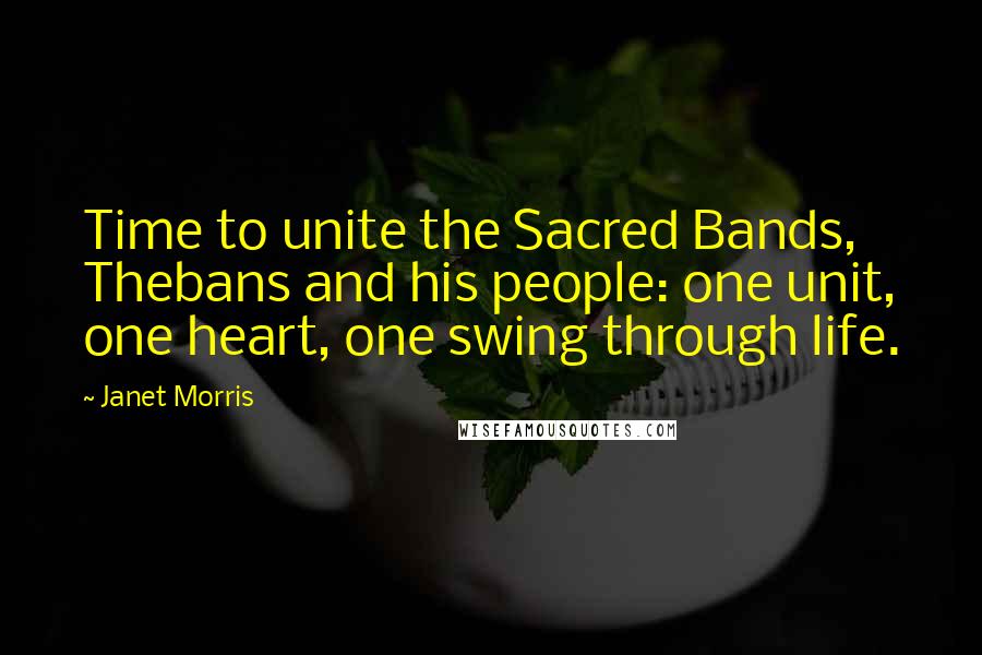 Janet Morris Quotes: Time to unite the Sacred Bands, Thebans and his people: one unit, one heart, one swing through life.