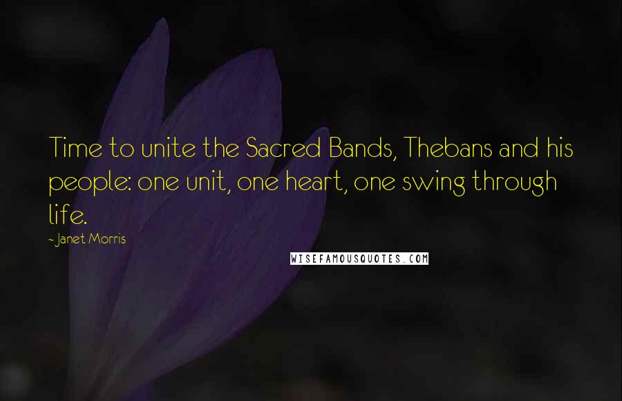 Janet Morris Quotes: Time to unite the Sacred Bands, Thebans and his people: one unit, one heart, one swing through life.