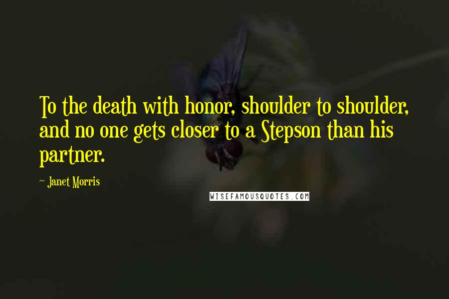 Janet Morris Quotes: To the death with honor, shoulder to shoulder, and no one gets closer to a Stepson than his partner.