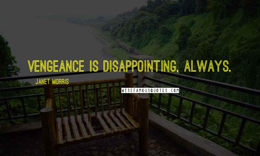 Janet Morris Quotes: Vengeance is disappointing, always.