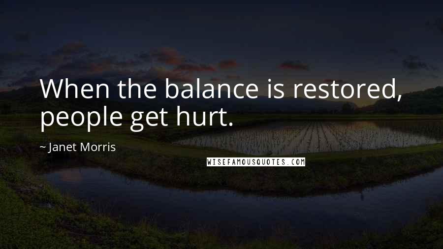 Janet Morris Quotes: When the balance is restored, people get hurt.