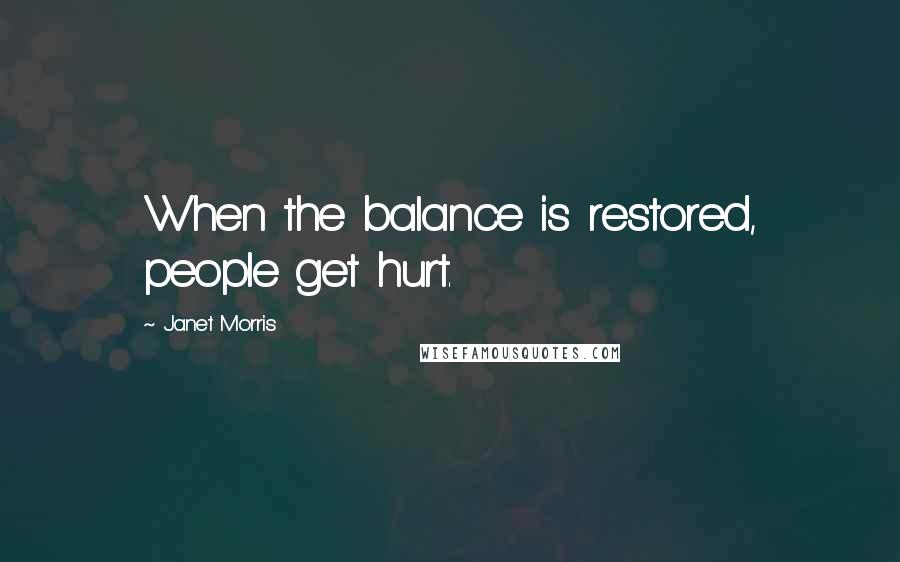 Janet Morris Quotes: When the balance is restored, people get hurt.