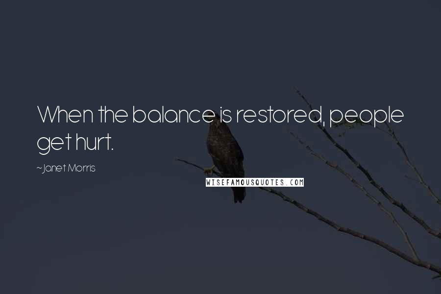 Janet Morris Quotes: When the balance is restored, people get hurt.