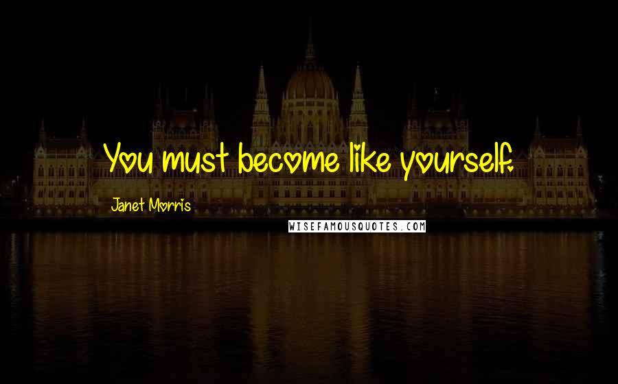 Janet Morris Quotes: You must become like yourself.