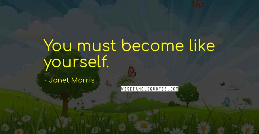 Janet Morris Quotes: You must become like yourself.