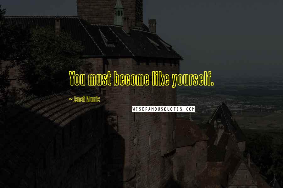 Janet Morris Quotes: You must become like yourself.