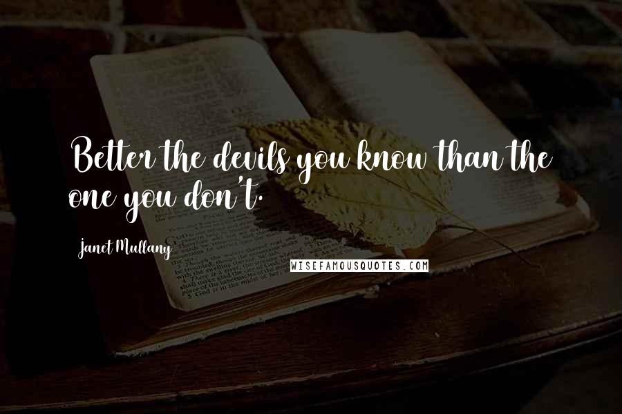 Janet Mullany Quotes: Better the devils you know than the one you don't.