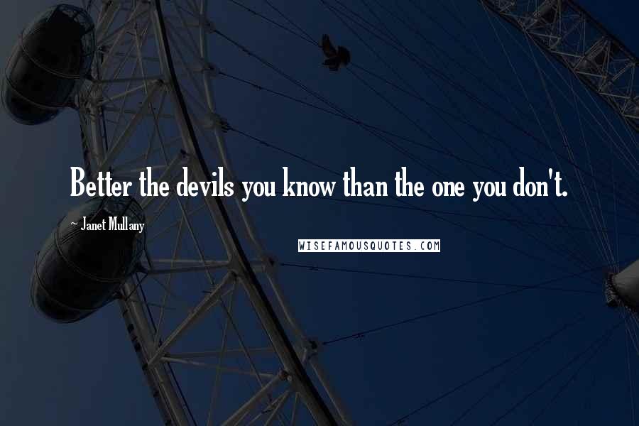 Janet Mullany Quotes: Better the devils you know than the one you don't.