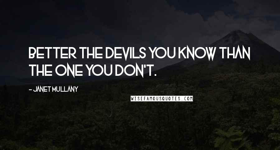 Janet Mullany Quotes: Better the devils you know than the one you don't.