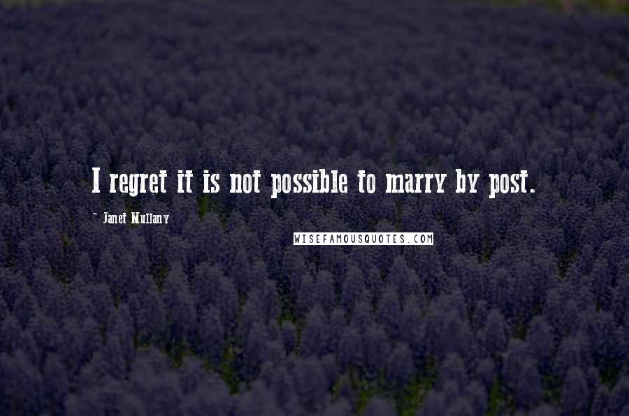 Janet Mullany Quotes: I regret it is not possible to marry by post.