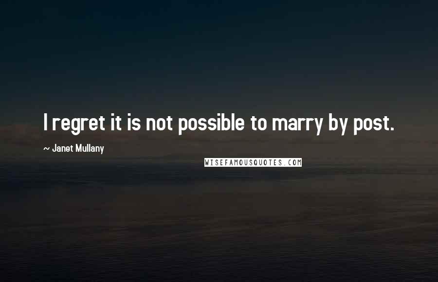 Janet Mullany Quotes: I regret it is not possible to marry by post.