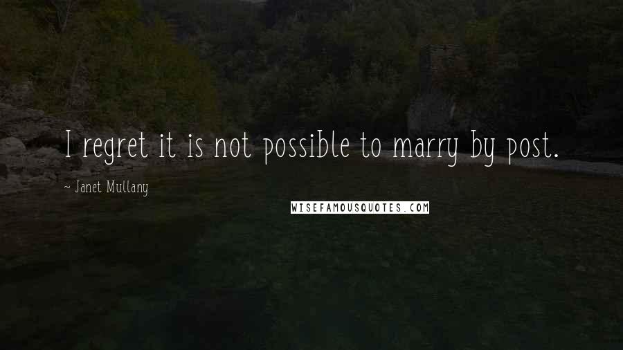 Janet Mullany Quotes: I regret it is not possible to marry by post.