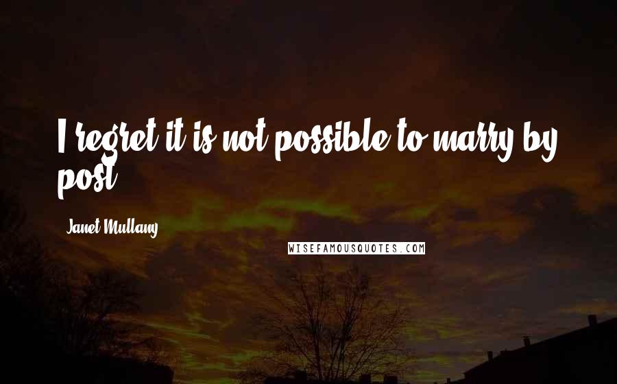Janet Mullany Quotes: I regret it is not possible to marry by post.