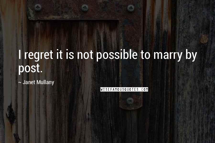 Janet Mullany Quotes: I regret it is not possible to marry by post.