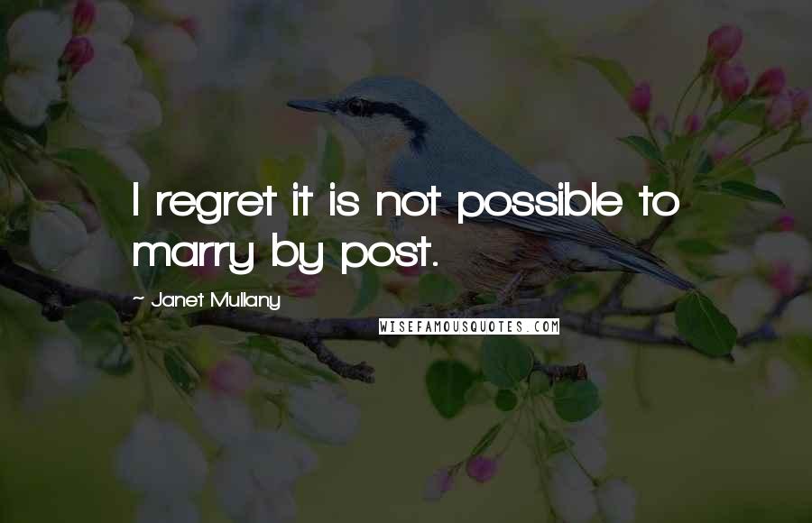 Janet Mullany Quotes: I regret it is not possible to marry by post.