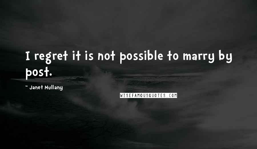 Janet Mullany Quotes: I regret it is not possible to marry by post.