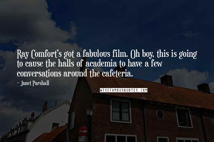 Janet Parshall Quotes: Ray Comfort's got a fabulous film. Oh boy, this is going to cause the halls of academia to have a few conversations around the cafeteria.