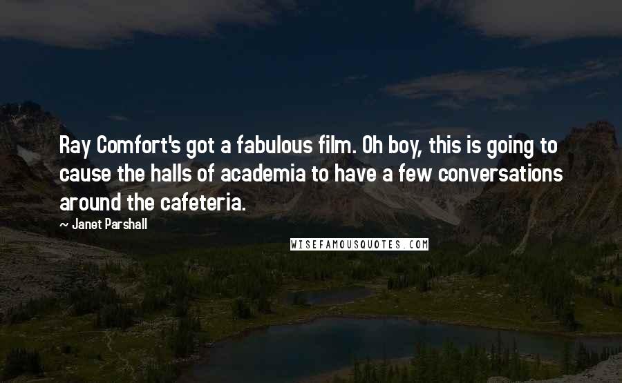 Janet Parshall Quotes: Ray Comfort's got a fabulous film. Oh boy, this is going to cause the halls of academia to have a few conversations around the cafeteria.