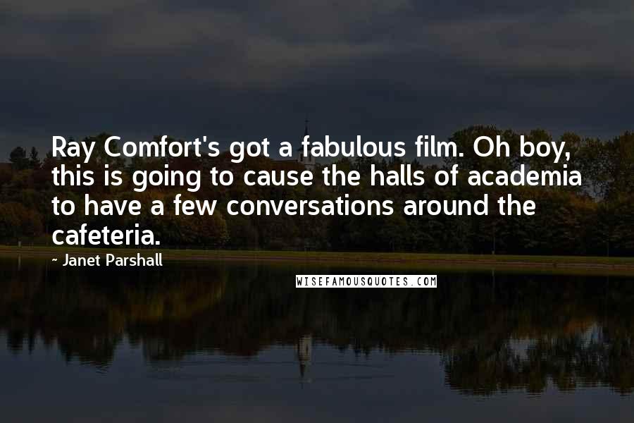 Janet Parshall Quotes: Ray Comfort's got a fabulous film. Oh boy, this is going to cause the halls of academia to have a few conversations around the cafeteria.