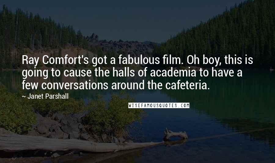 Janet Parshall Quotes: Ray Comfort's got a fabulous film. Oh boy, this is going to cause the halls of academia to have a few conversations around the cafeteria.