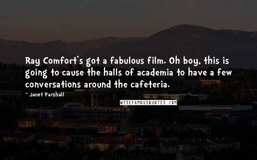 Janet Parshall Quotes: Ray Comfort's got a fabulous film. Oh boy, this is going to cause the halls of academia to have a few conversations around the cafeteria.