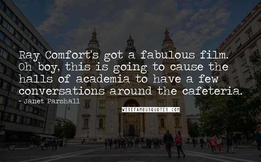 Janet Parshall Quotes: Ray Comfort's got a fabulous film. Oh boy, this is going to cause the halls of academia to have a few conversations around the cafeteria.