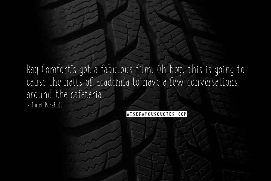 Janet Parshall Quotes: Ray Comfort's got a fabulous film. Oh boy, this is going to cause the halls of academia to have a few conversations around the cafeteria.