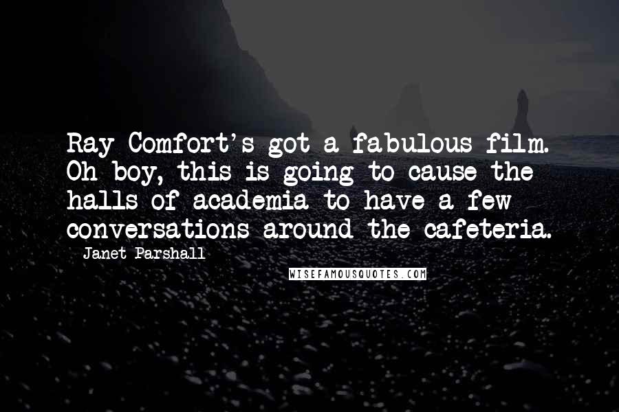 Janet Parshall Quotes: Ray Comfort's got a fabulous film. Oh boy, this is going to cause the halls of academia to have a few conversations around the cafeteria.