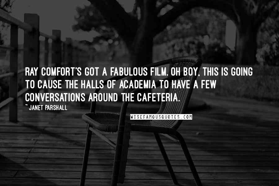 Janet Parshall Quotes: Ray Comfort's got a fabulous film. Oh boy, this is going to cause the halls of academia to have a few conversations around the cafeteria.