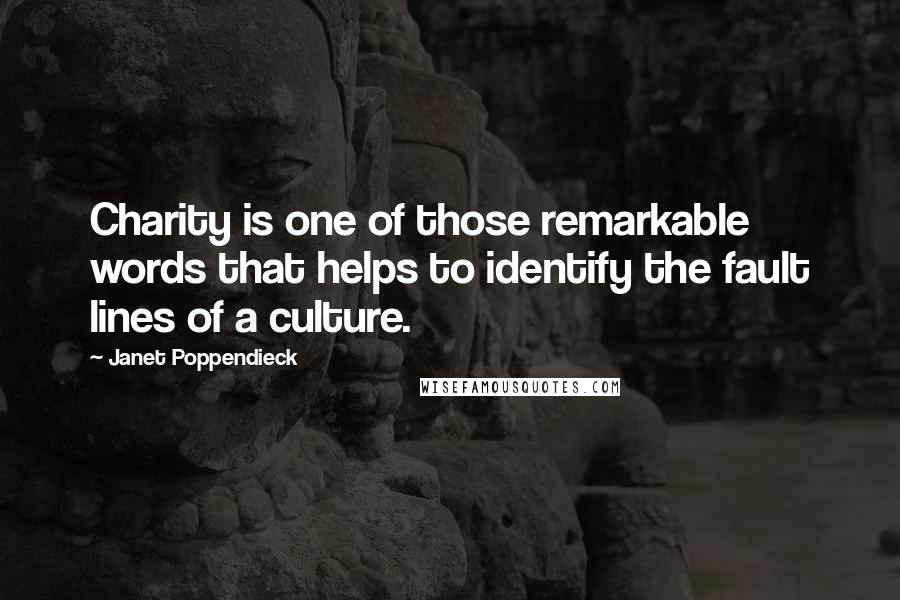 Janet Poppendieck Quotes: Charity is one of those remarkable words that helps to identify the fault lines of a culture.