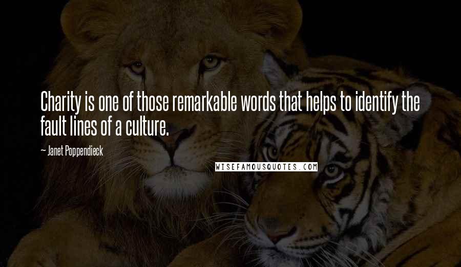 Janet Poppendieck Quotes: Charity is one of those remarkable words that helps to identify the fault lines of a culture.