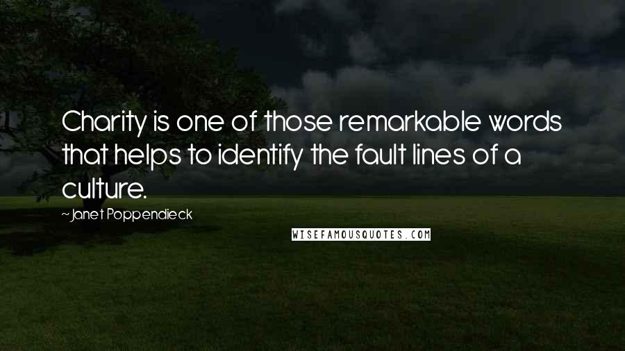 Janet Poppendieck Quotes: Charity is one of those remarkable words that helps to identify the fault lines of a culture.